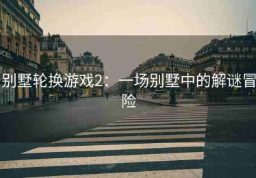 别墅轮换游戏2：一场别墅中的解谜冒险