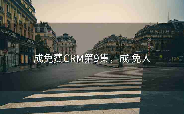 成免费CRM第9集,成 免人 成免费CRM第9集,成 免人