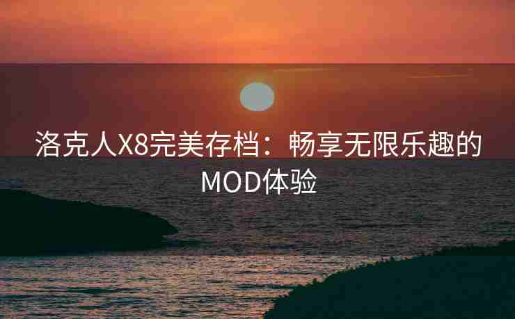 洛克人X8完美存档：畅享无限乐趣的MOD体验